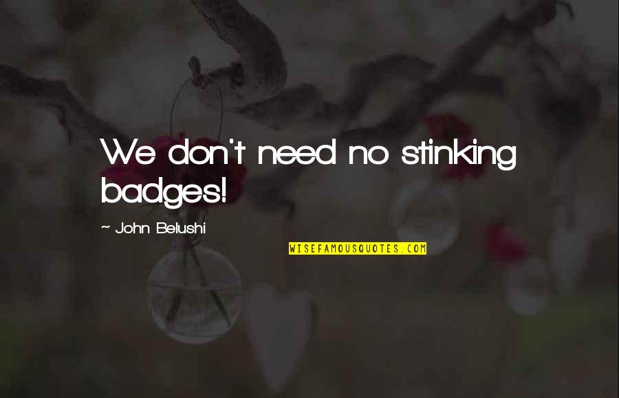 Luculia Marlborough Quotes By John Belushi: We don't need no stinking badges! Luculia Marlborough Quotes By John Belushi: We don't need no stinking badges!