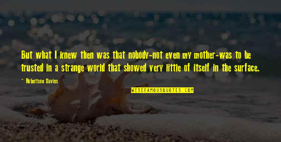 Lucumi Quotes By Robertson Davies: But what I knew then was that nobody-not Lucumi Quotes By Robertson Davies: But what I knew then was that nobody-not