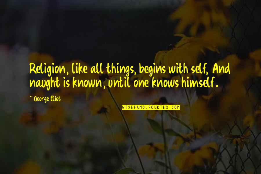 Lucy Abernathy Quotes By George Eliot: Religion, like all things, begins with self, And Lucy Abernathy Quotes By George Eliot: Religion, like all things, begins with self, And