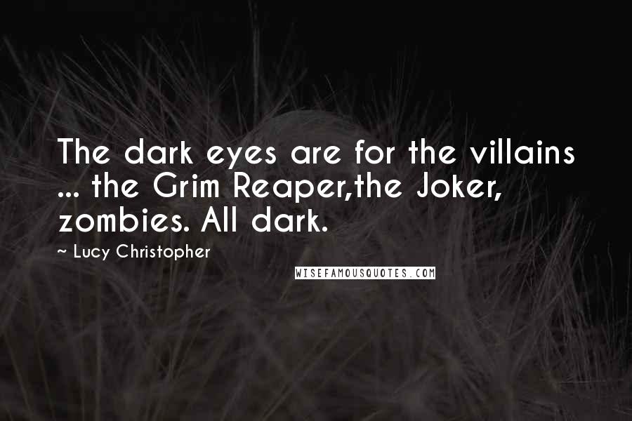 Lucy Christopher quotes: The dark eyes are for the villains ... the Grim Reaper,the Joker, zombies. All dark.