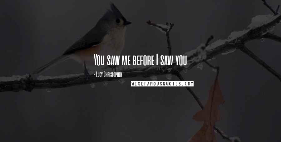 Lucy Christopher quotes: You saw me before I saw you