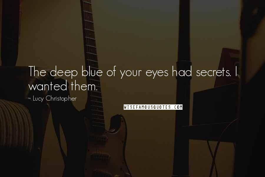 Lucy Christopher quotes: The deep blue of your eyes had secrets. I wanted them.