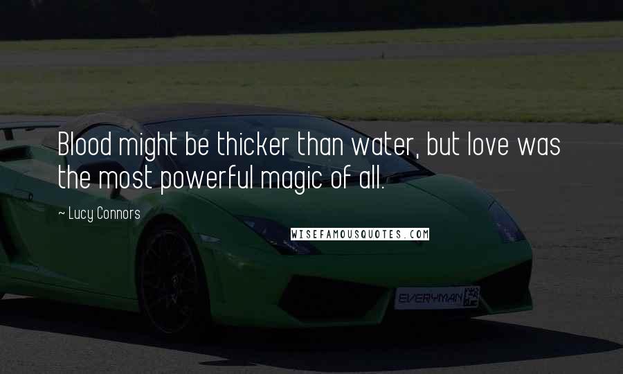 Lucy Connors quotes: Blood might be thicker than water, but love was the most powerful magic of all.