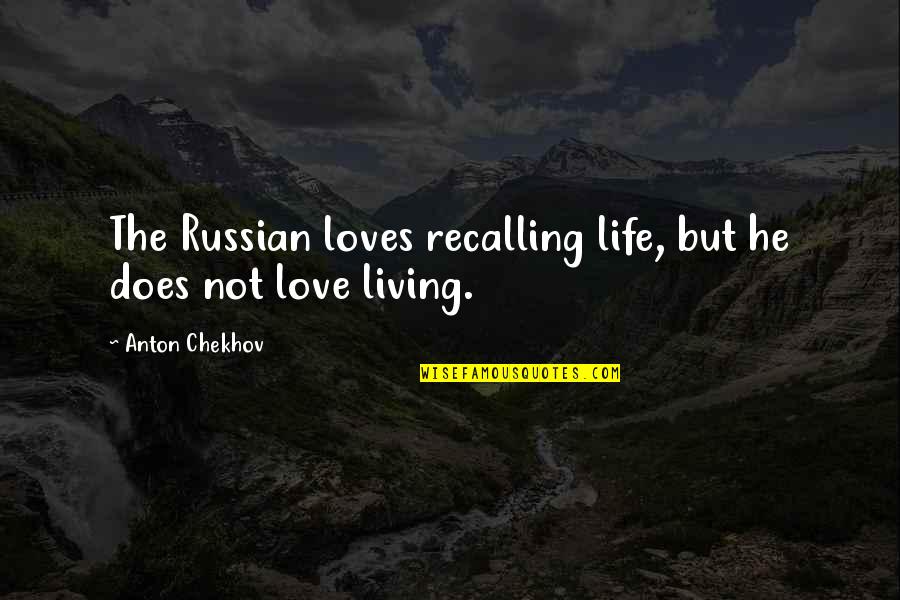 Lucy Danziger Quotes By Anton Chekhov: The Russian loves recalling life, but he does