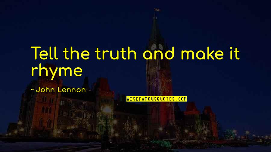 Lucy Danziger Quotes By John Lennon: Tell the truth and make it rhyme Lucy Danziger Quotes By John Lennon: Tell the truth and make it rhyme