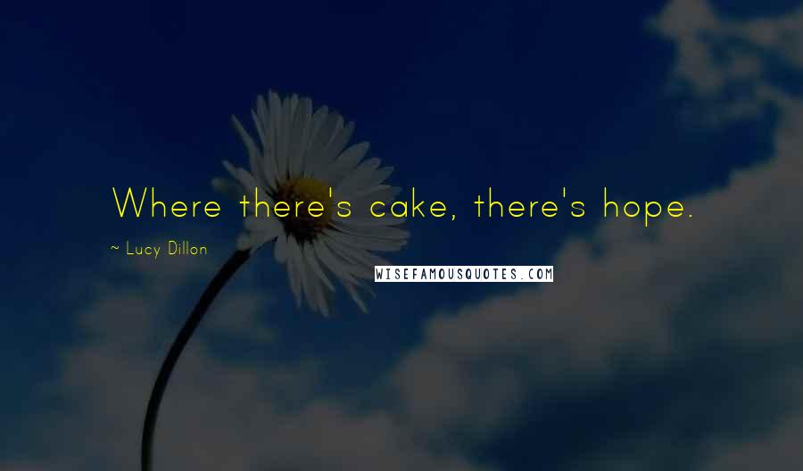 Lucy Dillon quotes: Where there's cake, there's hope.