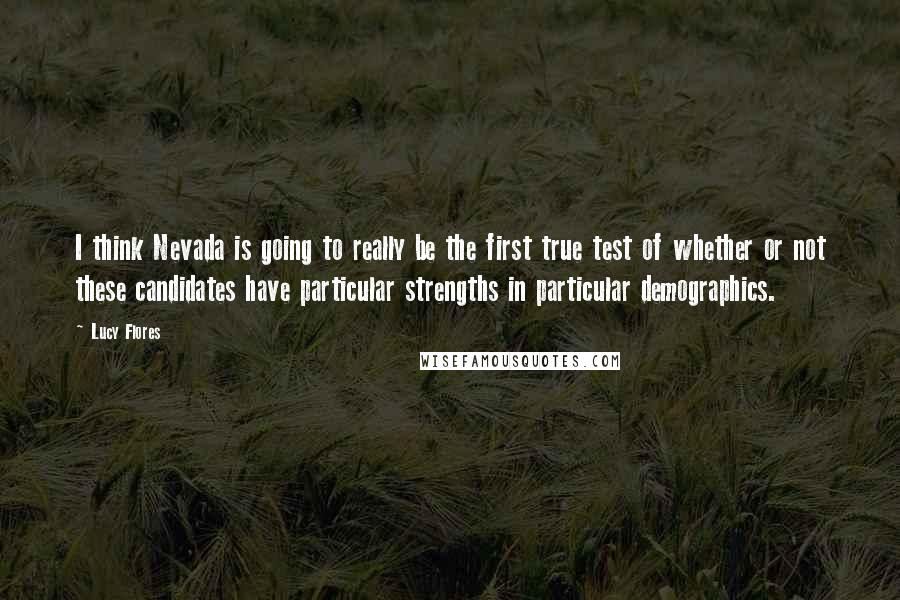 Lucy Flores quotes: I think Nevada is going to really be the first true test of whether or not these candidates have particular strengths in particular demographics.