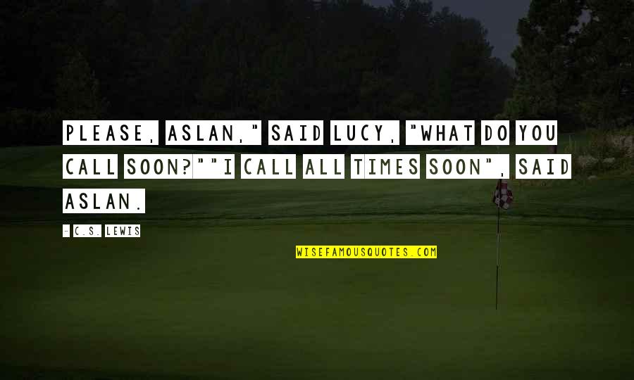 Lucy From Narnia Quotes By C.S. Lewis: Please, Aslan," said Lucy, "what do you call Lucy From Narnia Quotes By C.S. Lewis: Please, Aslan," said Lucy, "what do you call