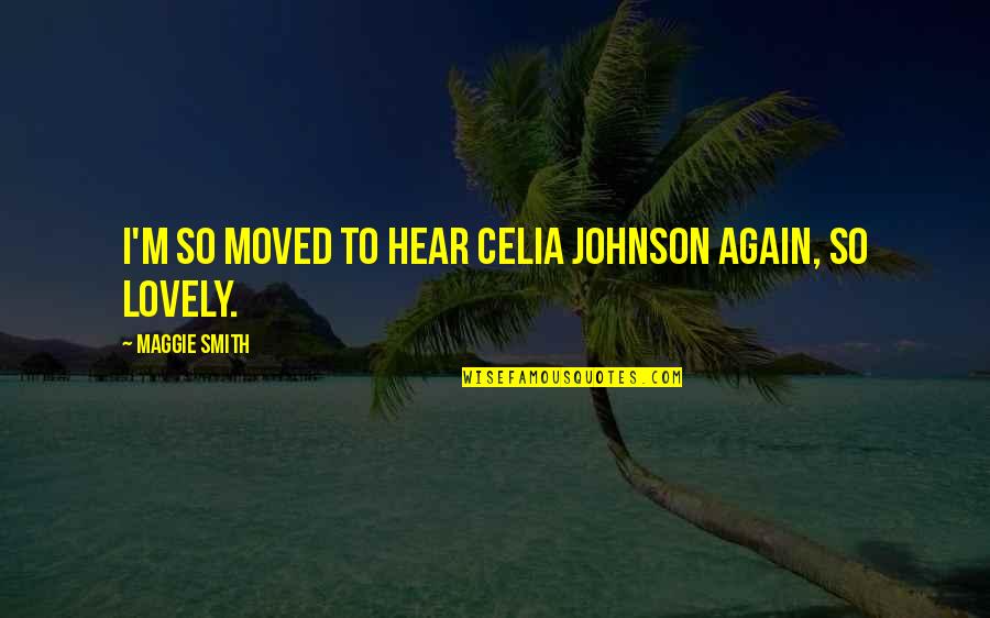 Lucy From Narnia Quotes By Maggie Smith: I'm so moved to hear Celia Johnson again, Lucy From Narnia Quotes By Maggie Smith: I'm so moved to hear Celia Johnson again,