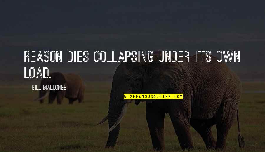 Lucy Griffiths Quotes By Bill Mallonee: Reason dies collapsing under its own load. Lucy Griffiths Quotes By Bill Mallonee: Reason dies collapsing under its own load.