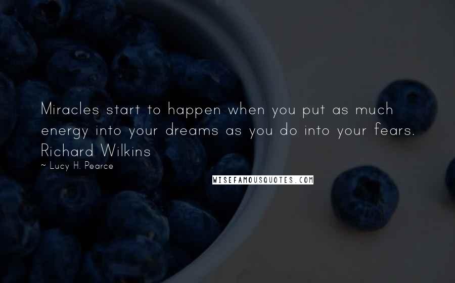 Lucy H. Pearce quotes: Miracles start to happen when you put as much energy into your dreams as you do into your fears. Richard Wilkins