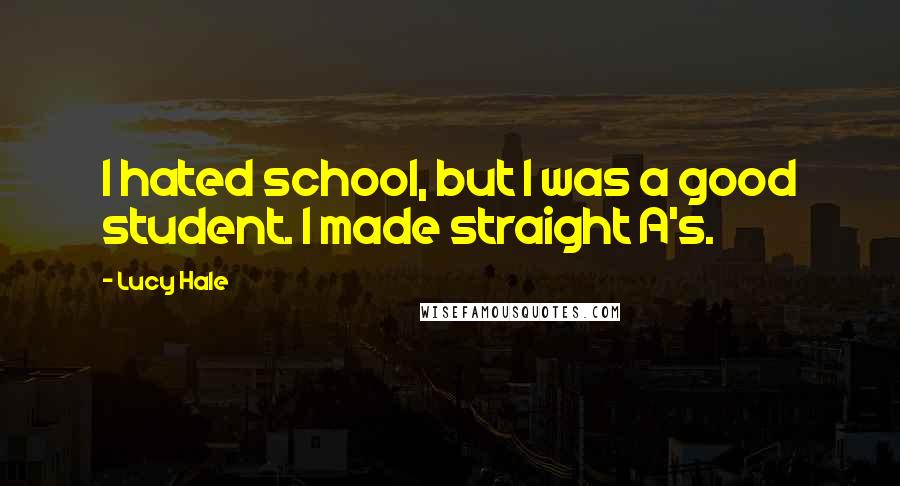 Lucy Hale quotes: I hated school, but I was a good student. I made straight A's.