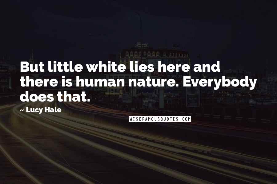 Lucy Hale quotes: But little white lies here and there is human nature. Everybody does that.