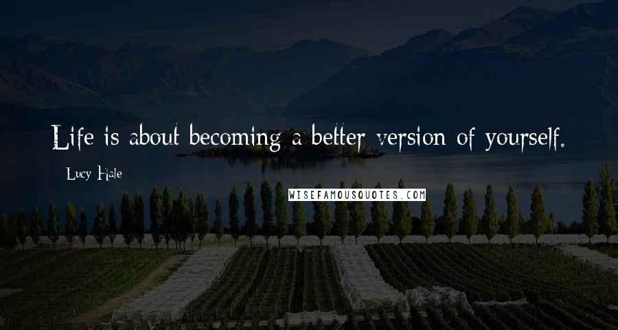 Lucy Hale quotes: Life is about becoming a better version of yourself.