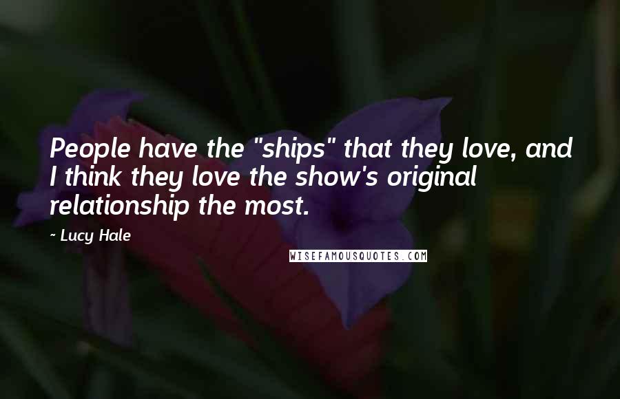 Lucy Hale quotes: People have the "ships" that they love, and I think they love the show's original relationship the most.