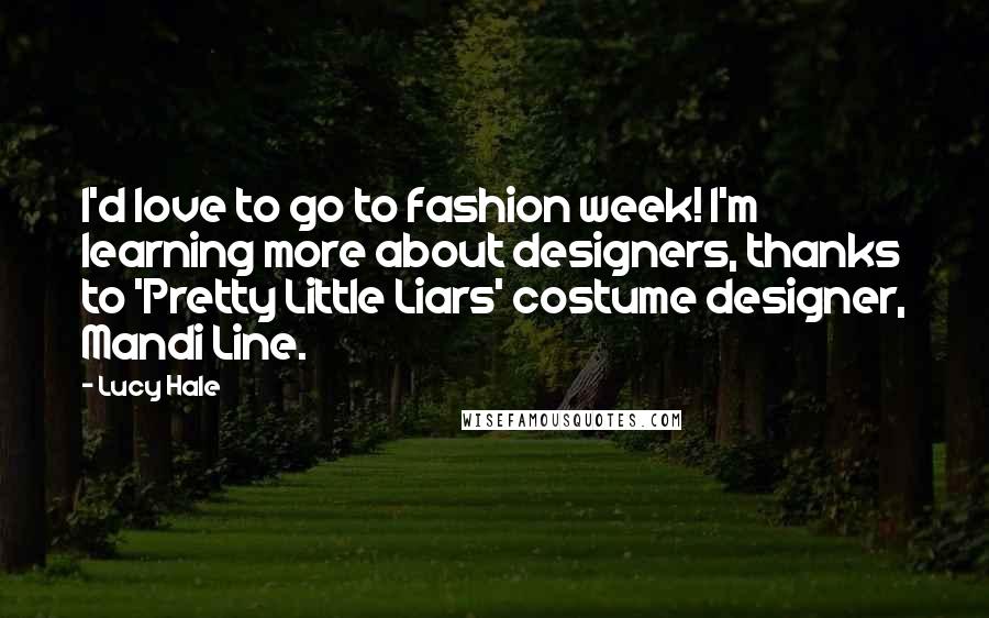 Lucy Hale quotes: I'd love to go to fashion week! I'm learning more about designers, thanks to 'Pretty Little Liars' costume designer, Mandi Line.