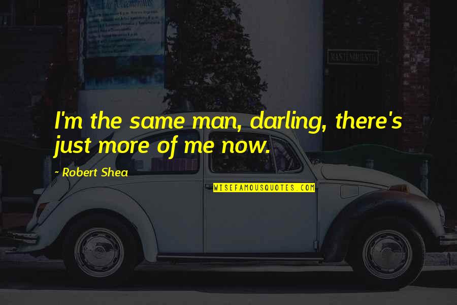 Lucy Hale Quotes By Robert Shea: I'm the same man, darling, there's just more Lucy Hale Quotes By Robert Shea: I'm the same man, darling, there's just more