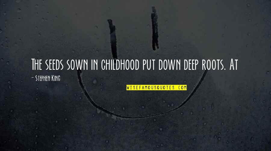 Lucy Hale Song Quotes By Stephen King: The seeds sown in childhood put down deep Lucy Hale Song Quotes By Stephen King: The seeds sown in childhood put down deep
