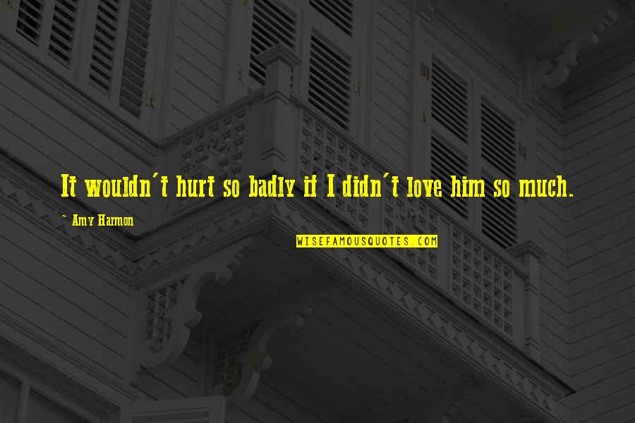 Lucy Hamilton Kieran Black Quotes By Amy Harmon: It wouldn't hurt so badly if I didn't