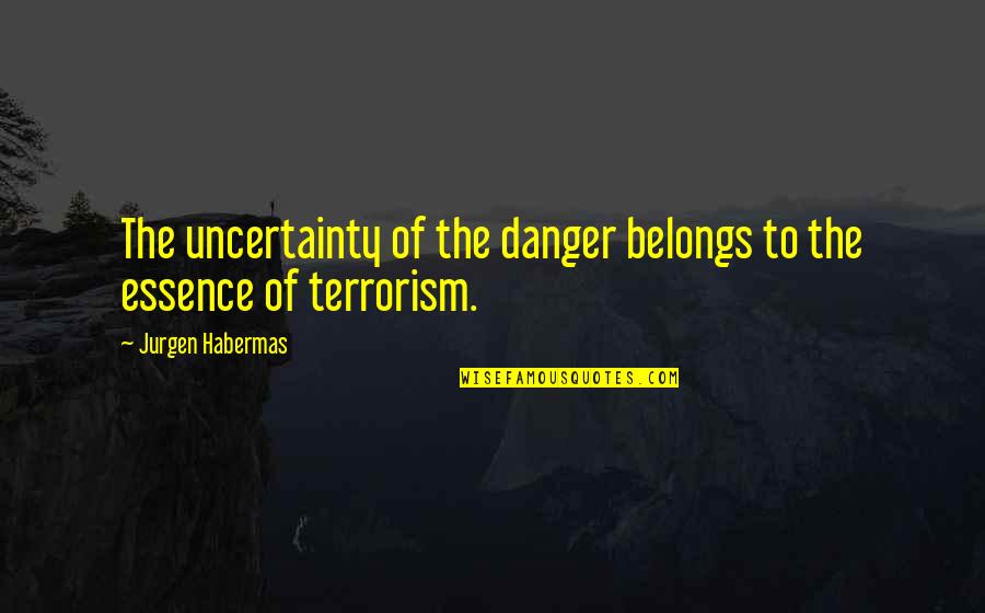 Lucy Heartfilia Quotes By Jurgen Habermas: The uncertainty of the danger belongs to the