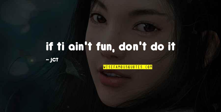 Lucy In Tale Of Two Cities Quotes By JCT: if ti ain't fun, don't do it