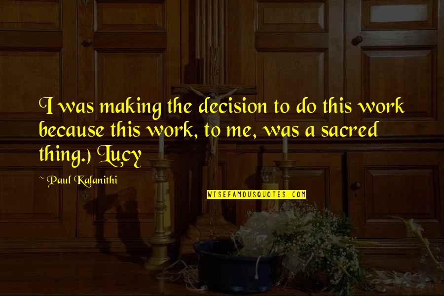 Lucy Kalanithi Quotes By Paul Kalanithi: I was making the decision to do this