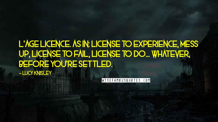 Lucy Knisley quotes: L'Age Licence. As in: License to experience, mess up, license to fail, license to do... whatever, before you're settled.