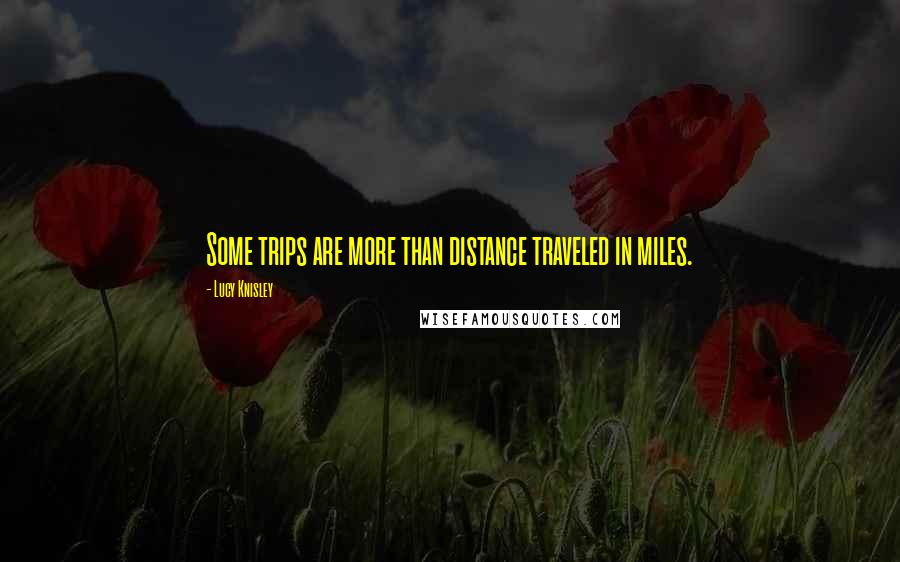 Lucy Knisley quotes: Some trips are more than distance traveled in miles.