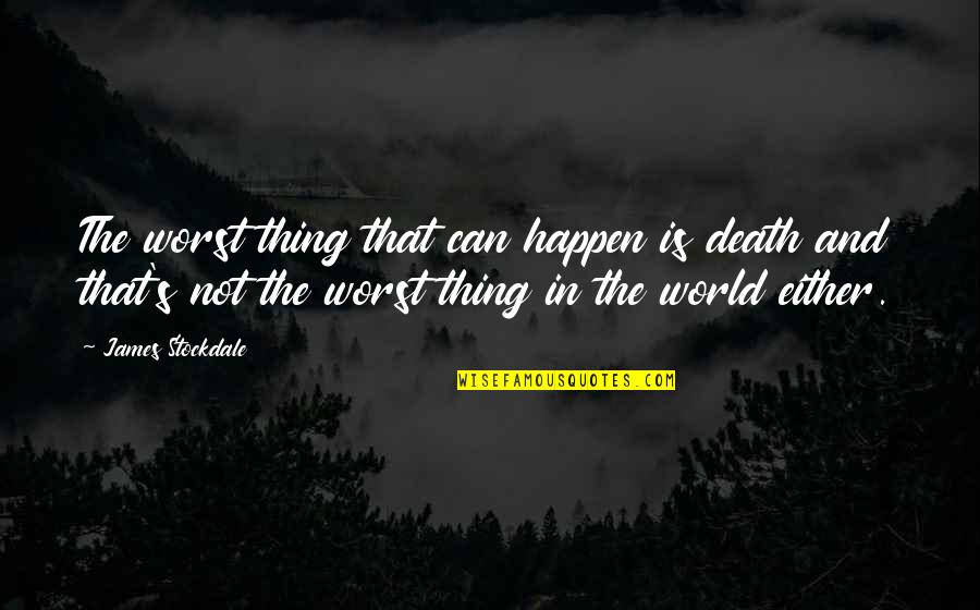 Lucy Koh Quotes By James Stockdale: The worst thing that can happen is death Lucy Koh Quotes By James Stockdale: The worst thing that can happen is death