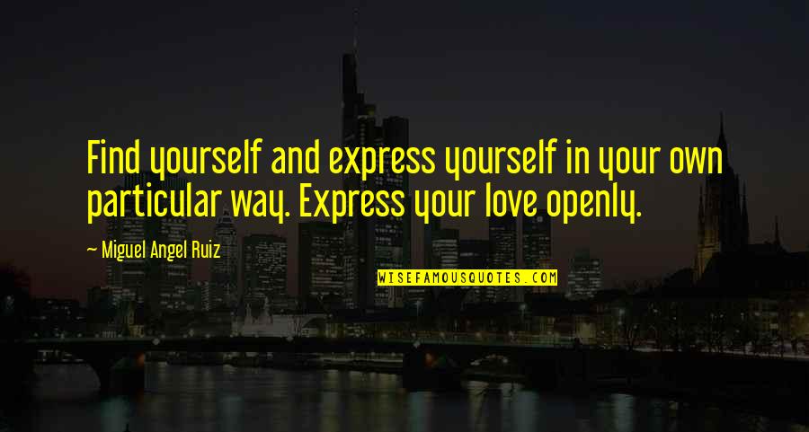 Lucy Larson Quotes By Miguel Angel Ruiz: Find yourself and express yourself in your own