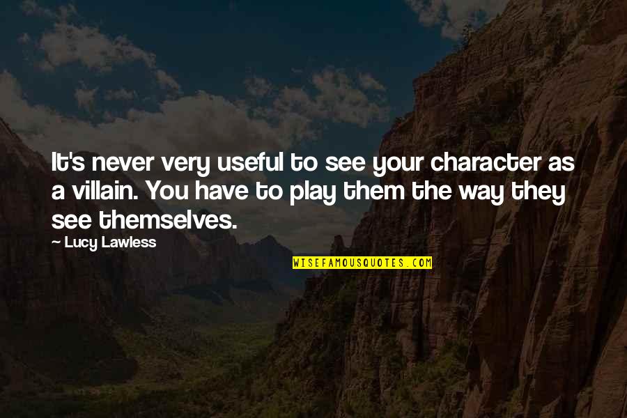 Lucy Lawless Quotes By Lucy Lawless: It's never very useful to see your character