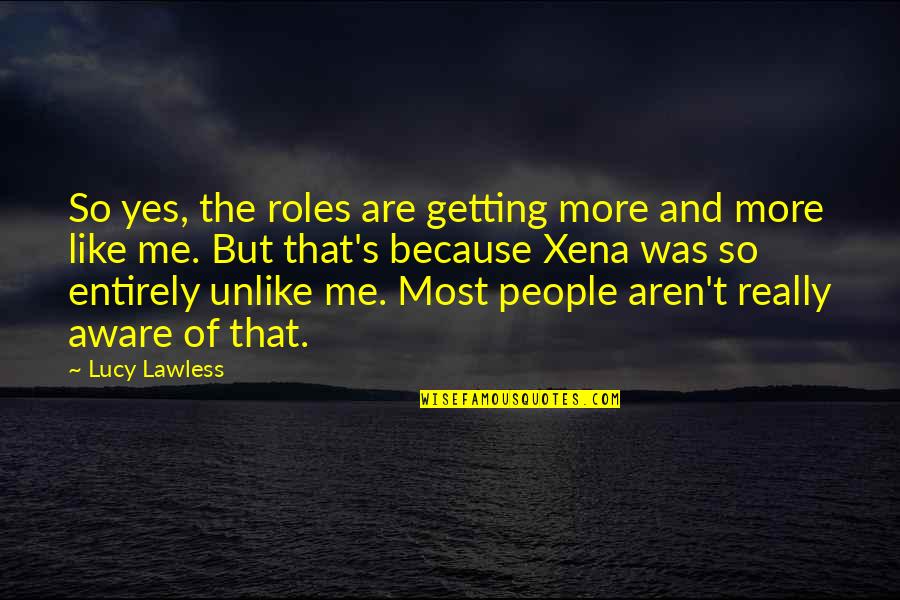 Lucy Lawless Quotes By Lucy Lawless: So yes, the roles are getting more and