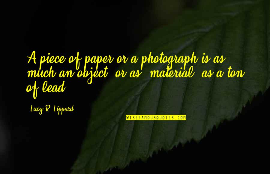 Lucy Lippard Quotes By Lucy R. Lippard: A piece of paper or a photograph is