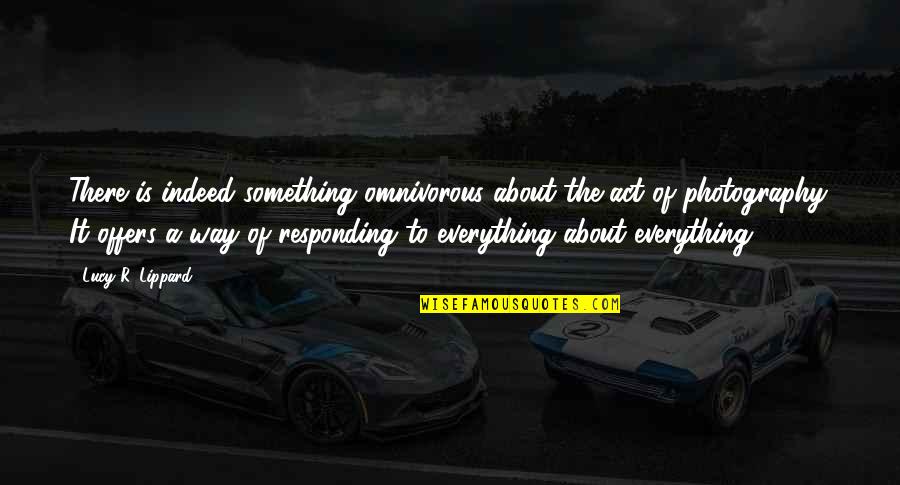 Lucy Lippard Quotes By Lucy R. Lippard: There is indeed something omnivorous about the act