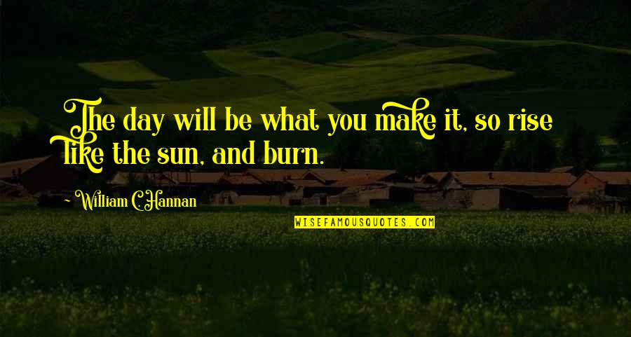 Lucy Mallory Quotes By William C. Hannan: The day will be what you make it,