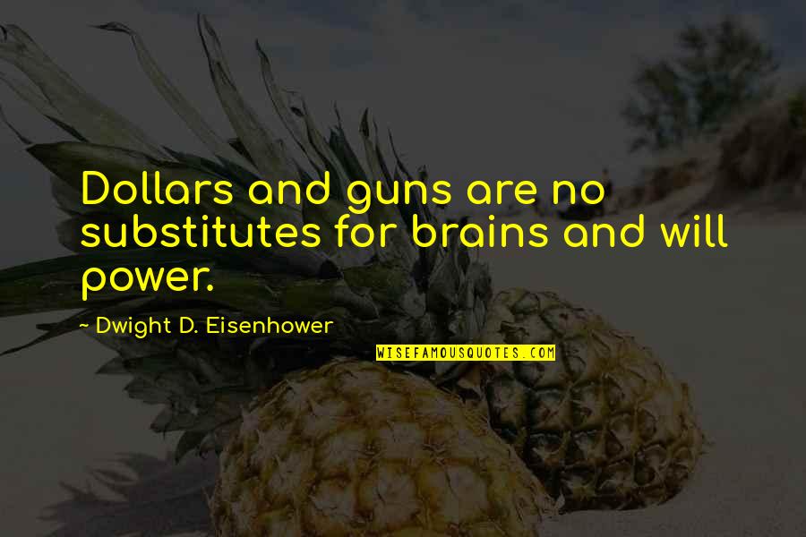 Lucy Manette Quotes By Dwight D. Eisenhower: Dollars and guns are no substitutes for brains