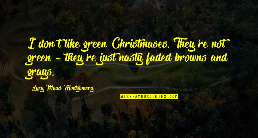 Lucy Maud Montgomery Christmas Quotes By Lucy Maud Montgomery: I don't like green Christmases. They're not green