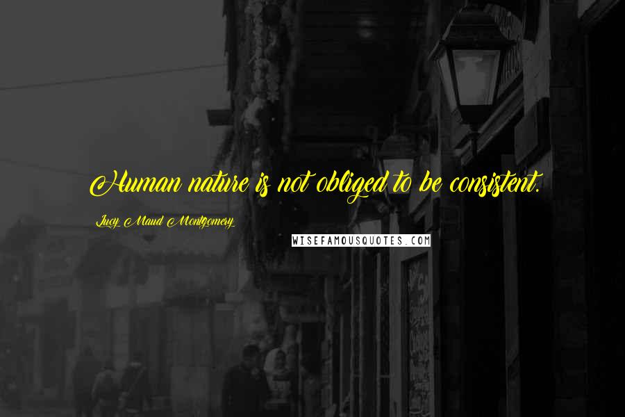 Lucy Maud Montgomery quotes: Human nature is not obliged to be consistent.