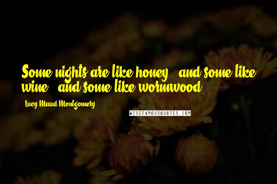 Lucy Maud Montgomery quotes: Some nights are like honey - and some like wine - and some like wormwood.