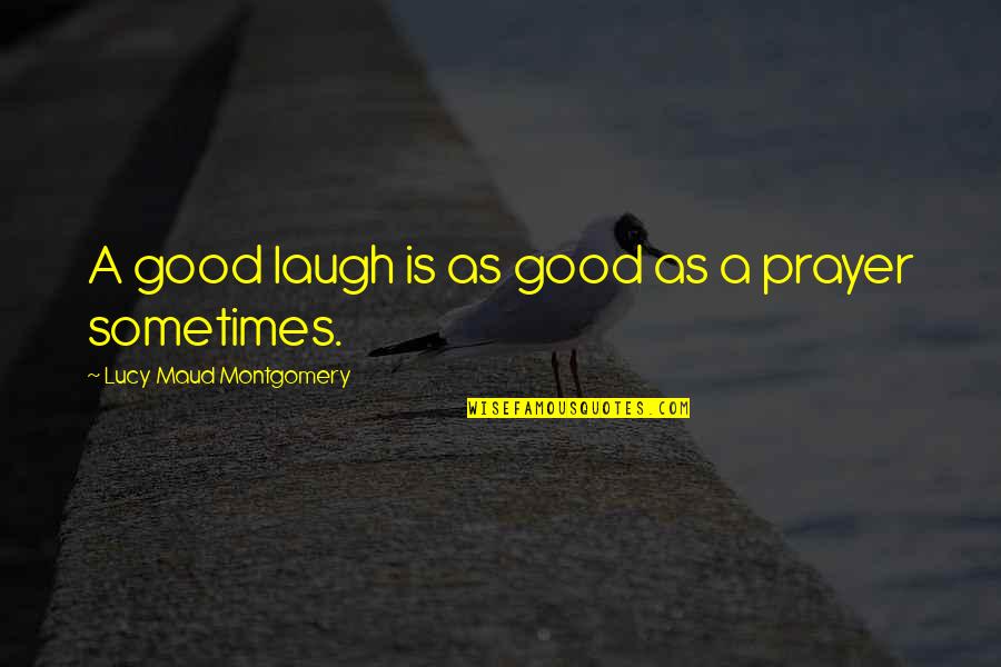 Lucy Maud Montgomery Quotes By Lucy Maud Montgomery: A good laugh is as good as a