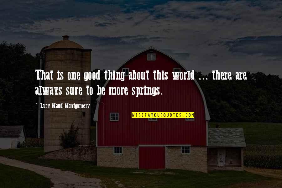 Lucy Maud Montgomery Quotes By Lucy Maud Montgomery: That is one good thing about this world