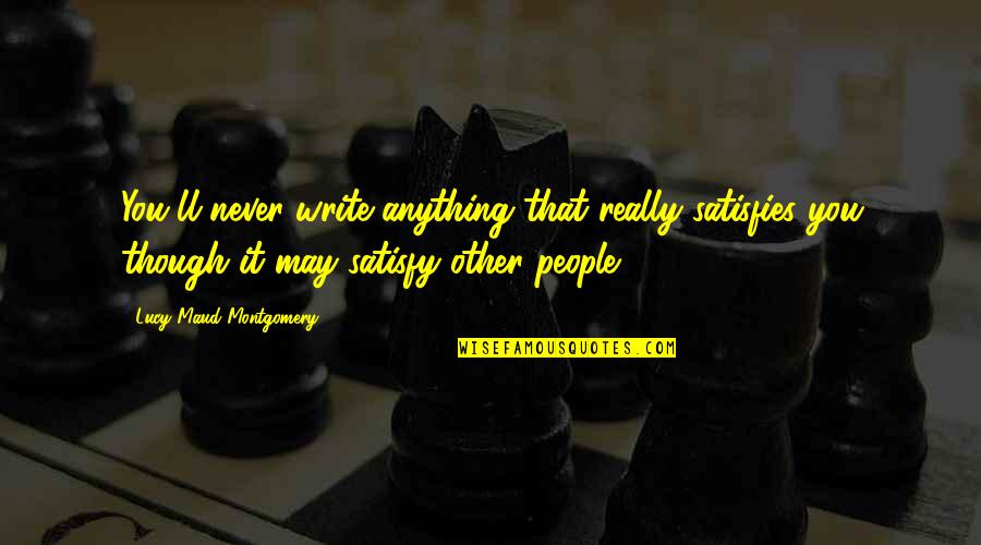 Lucy Maud Montgomery Quotes By Lucy Maud Montgomery: You'll never write anything that really satisfies you
