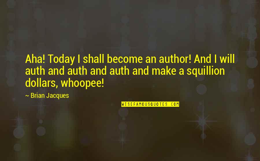 Lucy Mecklenburgh Quotes By Brian Jacques: Aha! Today I shall become an author! And Lucy Mecklenburgh Quotes By Brian Jacques: Aha! Today I shall become an author! And