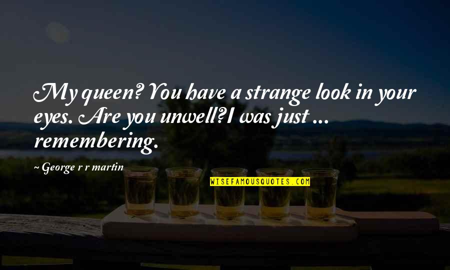 Lucy Mecklenburgh Quotes By George R R Martin: My queen? You have a strange look in Lucy Mecklenburgh Quotes By George R R Martin: My queen? You have a strange look in