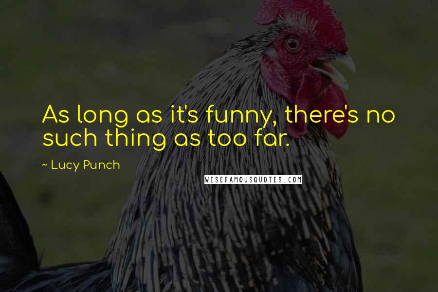 Lucy Punch quotes: As long as it's funny, there's no such thing as too far.