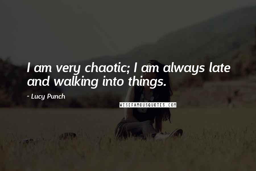 Lucy Punch quotes: I am very chaotic; I am always late and walking into things.