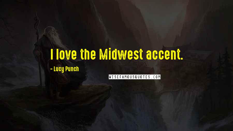 Lucy Punch quotes: I love the Midwest accent.