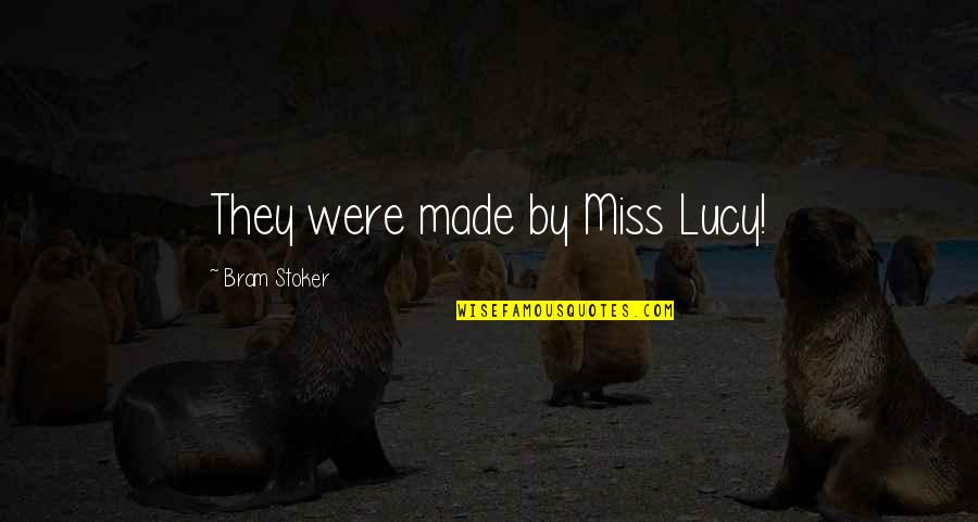 Lucy Quotes By Bram Stoker: They were made by Miss Lucy!