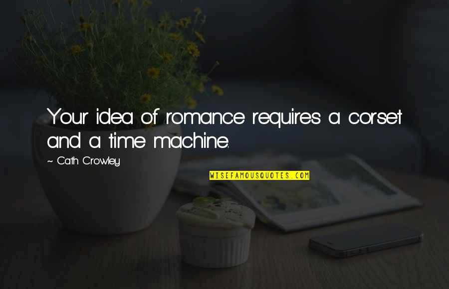 Lucy Quotes By Cath Crowley: Your idea of romance requires a corset and