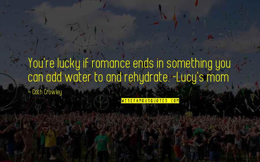 Lucy Quotes By Cath Crowley: You're lucky if romance ends in something you